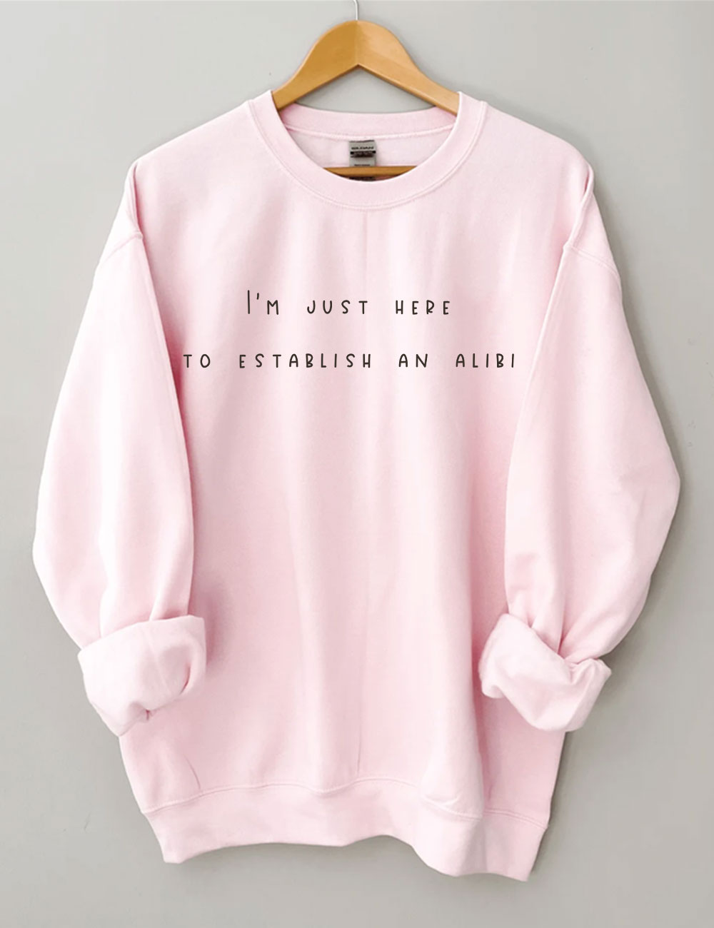 I'm Just Here To Establish An Alibi Funny Sweatshirt