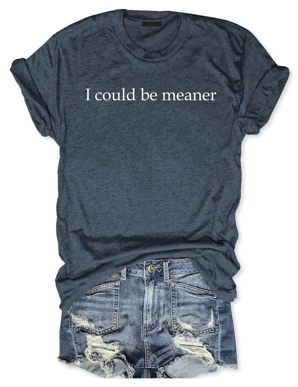 I Could Be Meaner T-Shirt