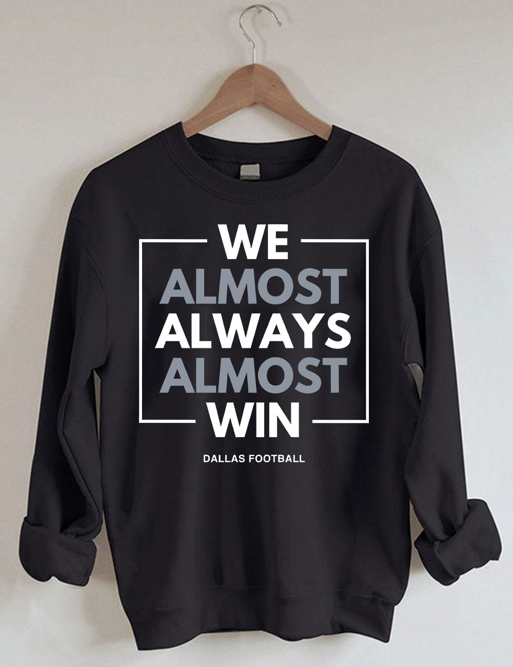 We Almost Always Almost Win Dallas Cowboys Sweatshirt