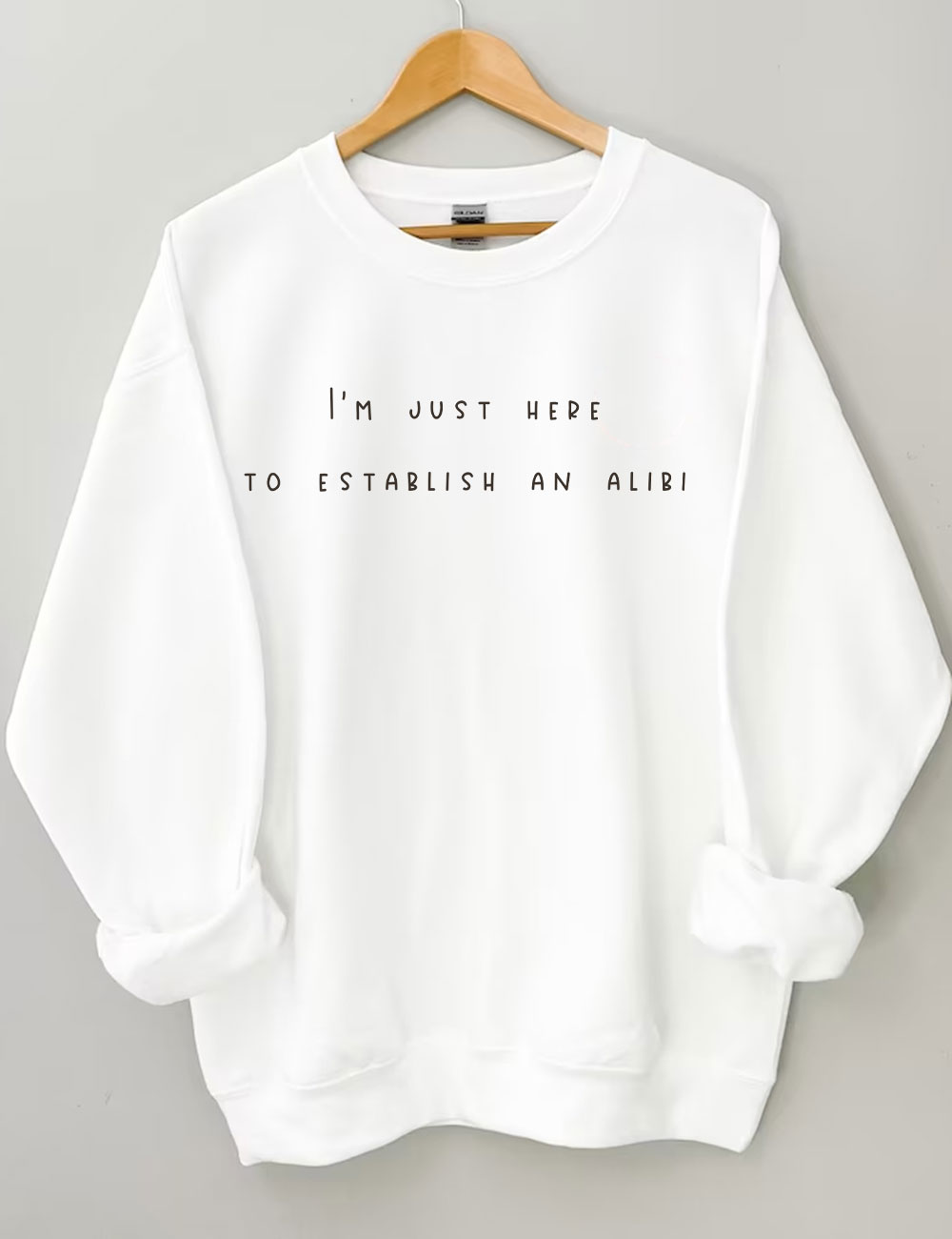 I'm Just Here To Establish An Alibi Funny Sweatshirt