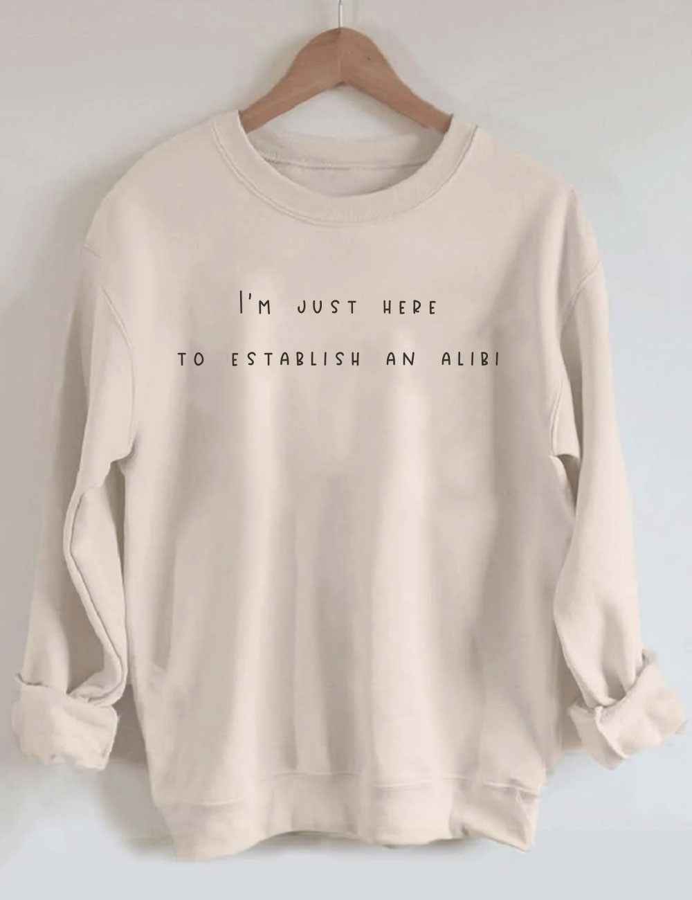 I'm Just Here To Establish An Alibi Funny Sweatshirt