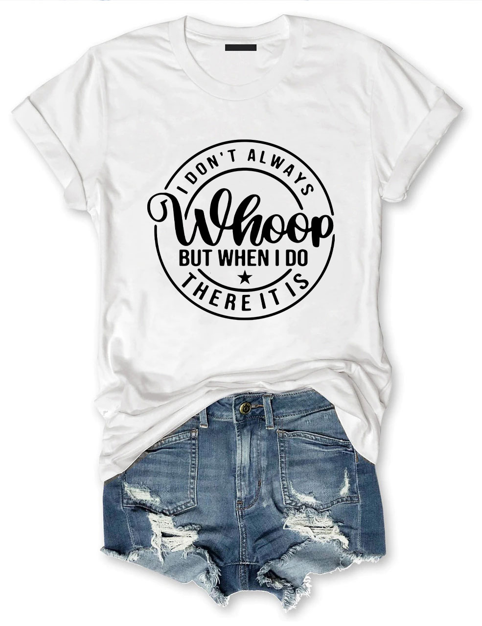 I Don't Always Whoop But When I do There it is T-shirt