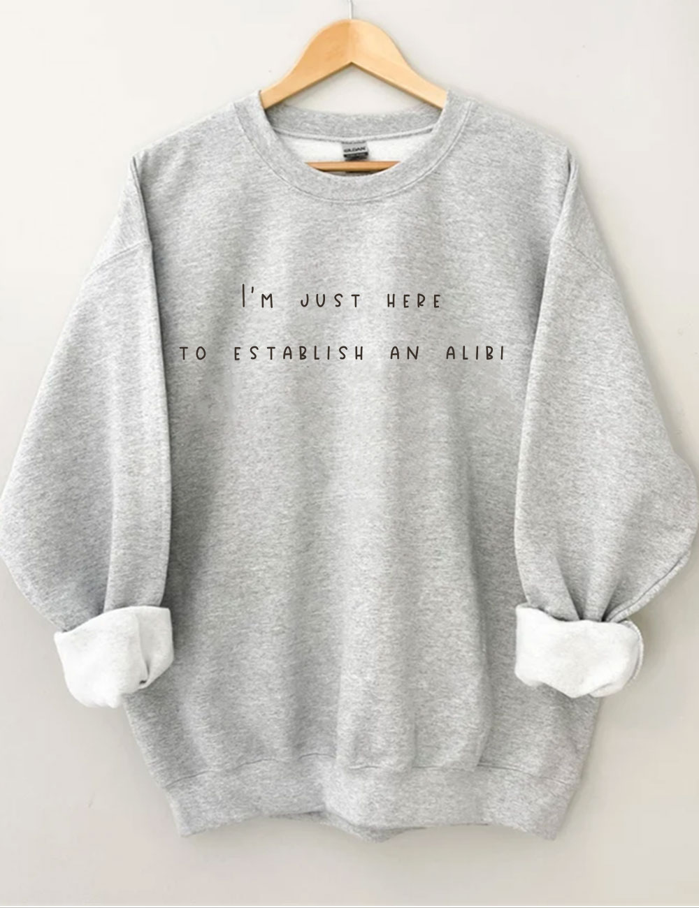 I'm Just Here To Establish An Alibi Funny Sweatshirt