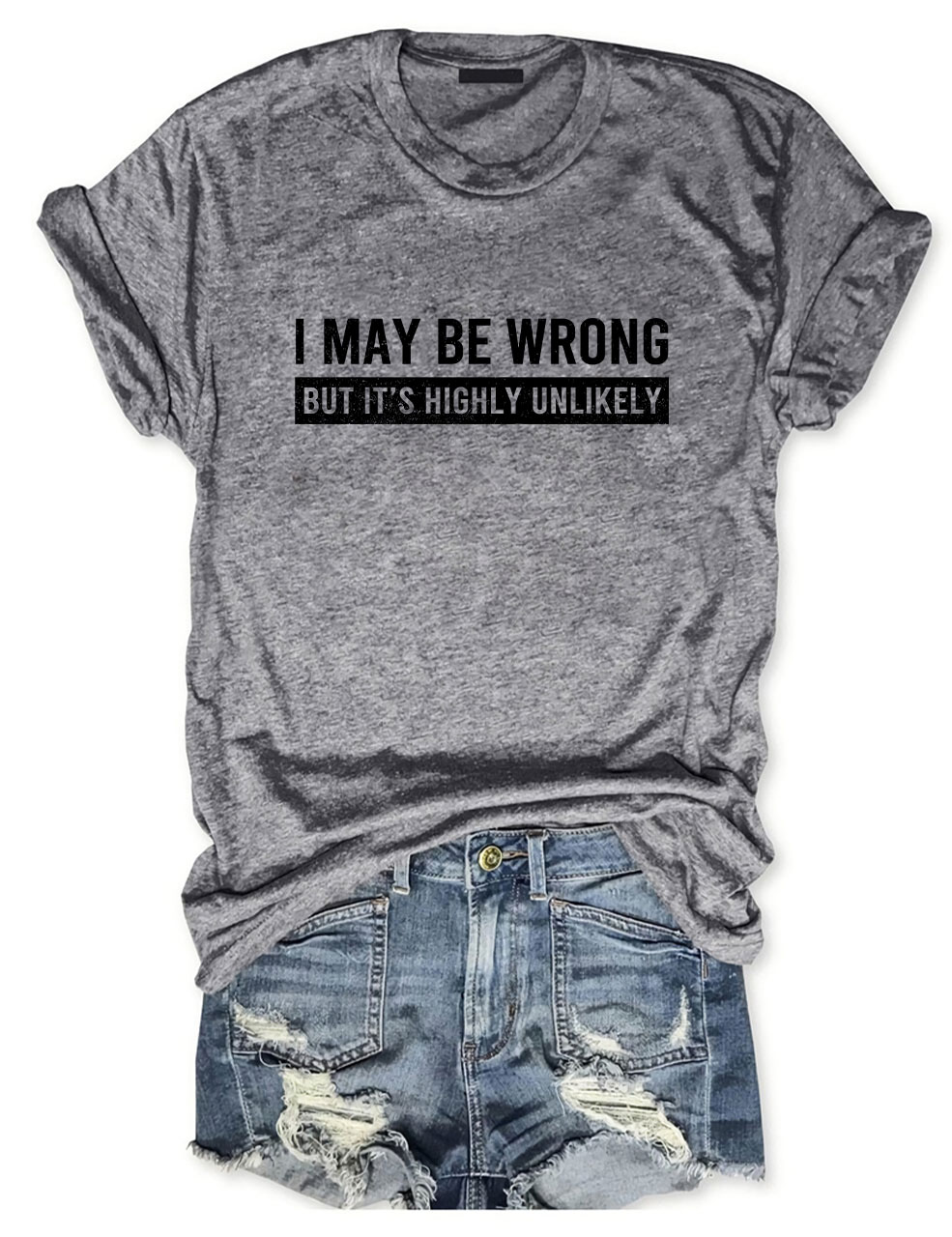 I May Be Wrong But It's Highly Unlikely Funny T-Shirt