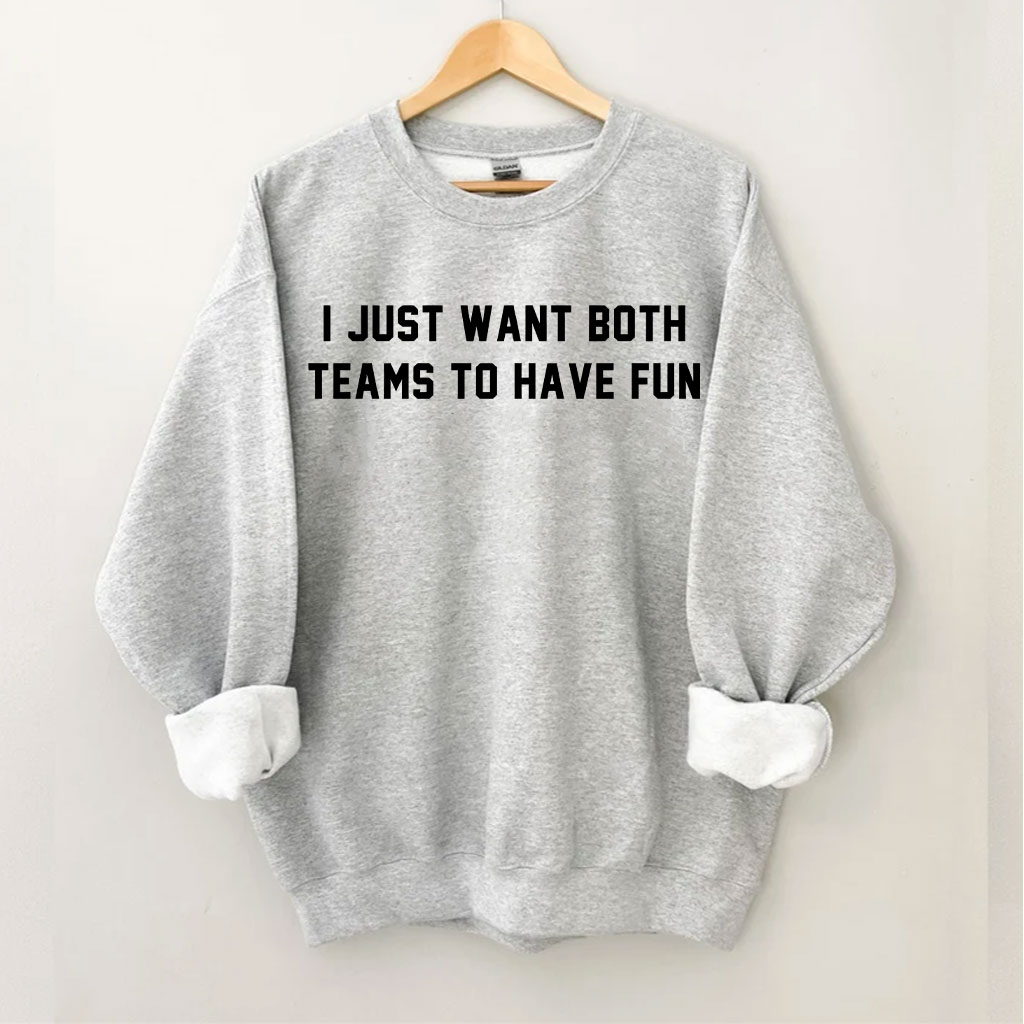 I Just Want Both Teams To Have Fun Sweatshirt