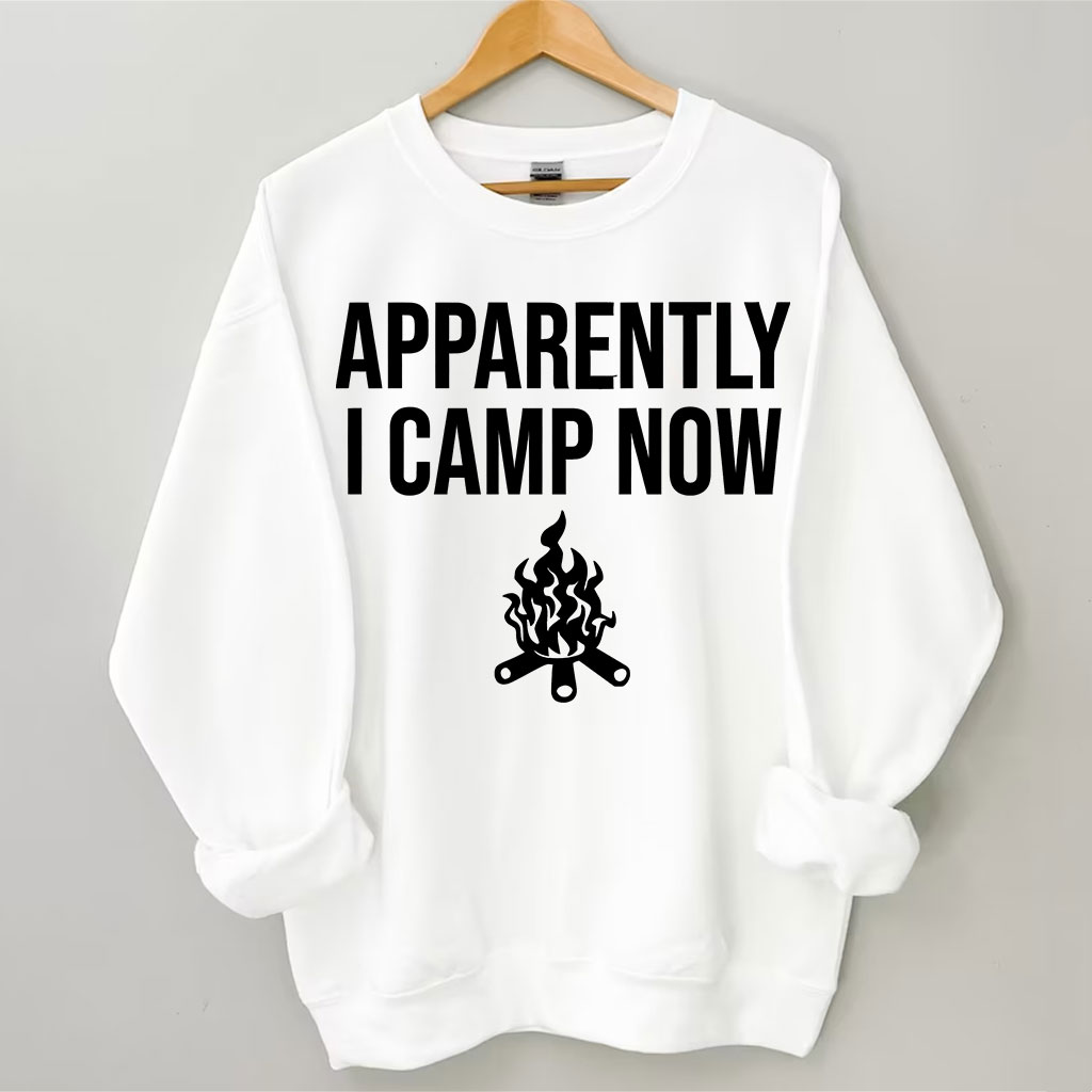 Apparently I Camp Now Sweatshirt