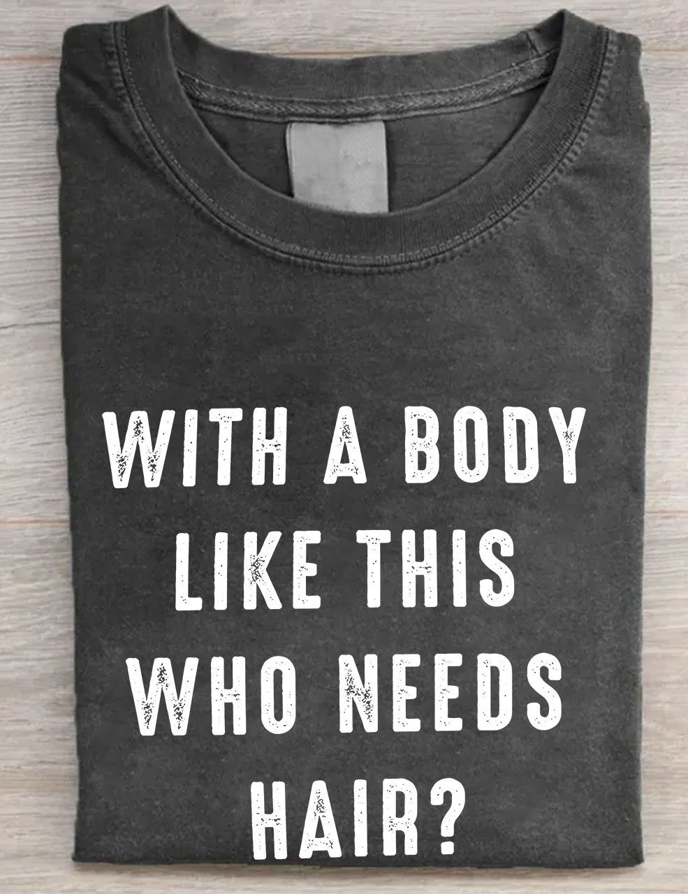 With a Body Like This Who Needs Hair T-shirt