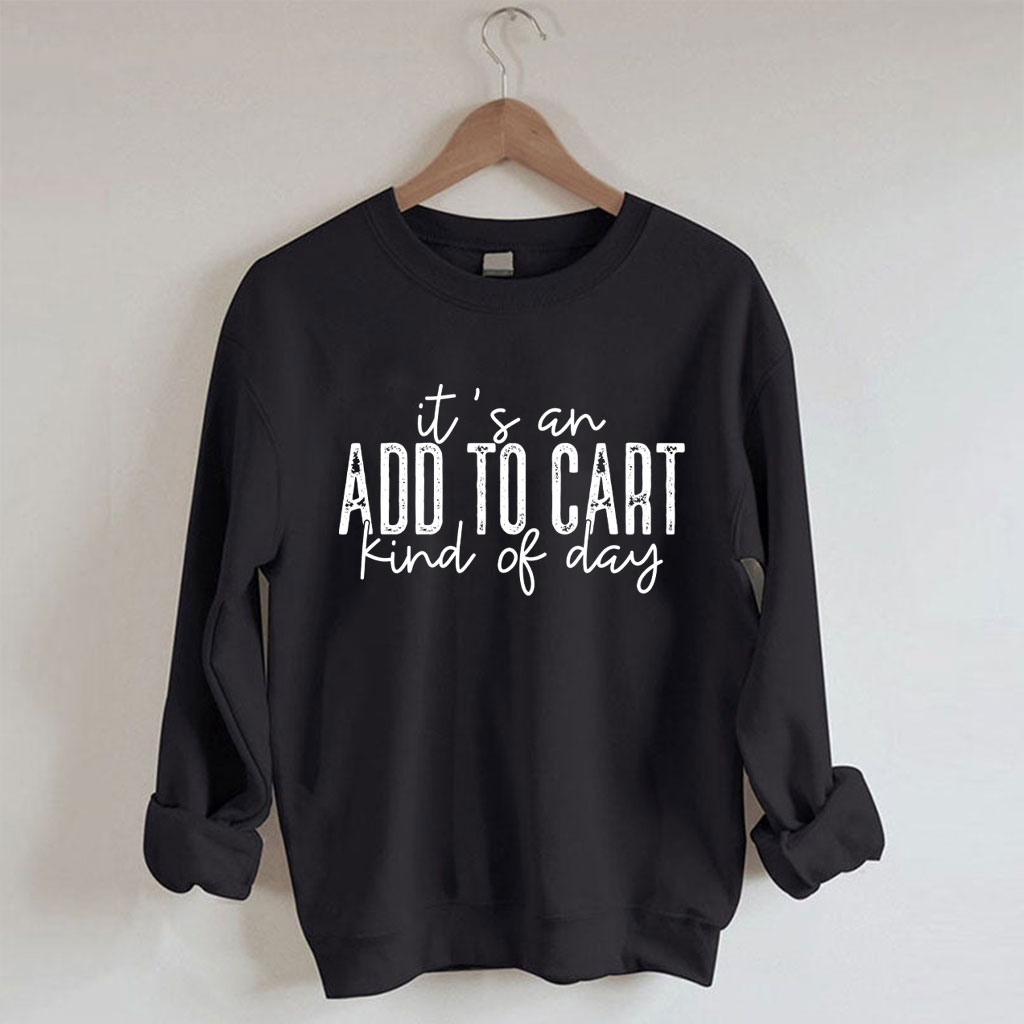 It's An Add To Cart Kind Of Day Funny Sweatshirt