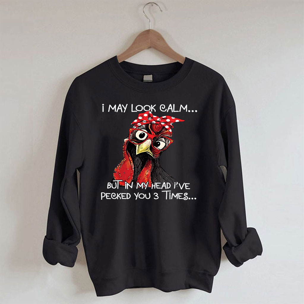 I May Look Calm But In My Head I Pecked You Chickens Sweatshirt