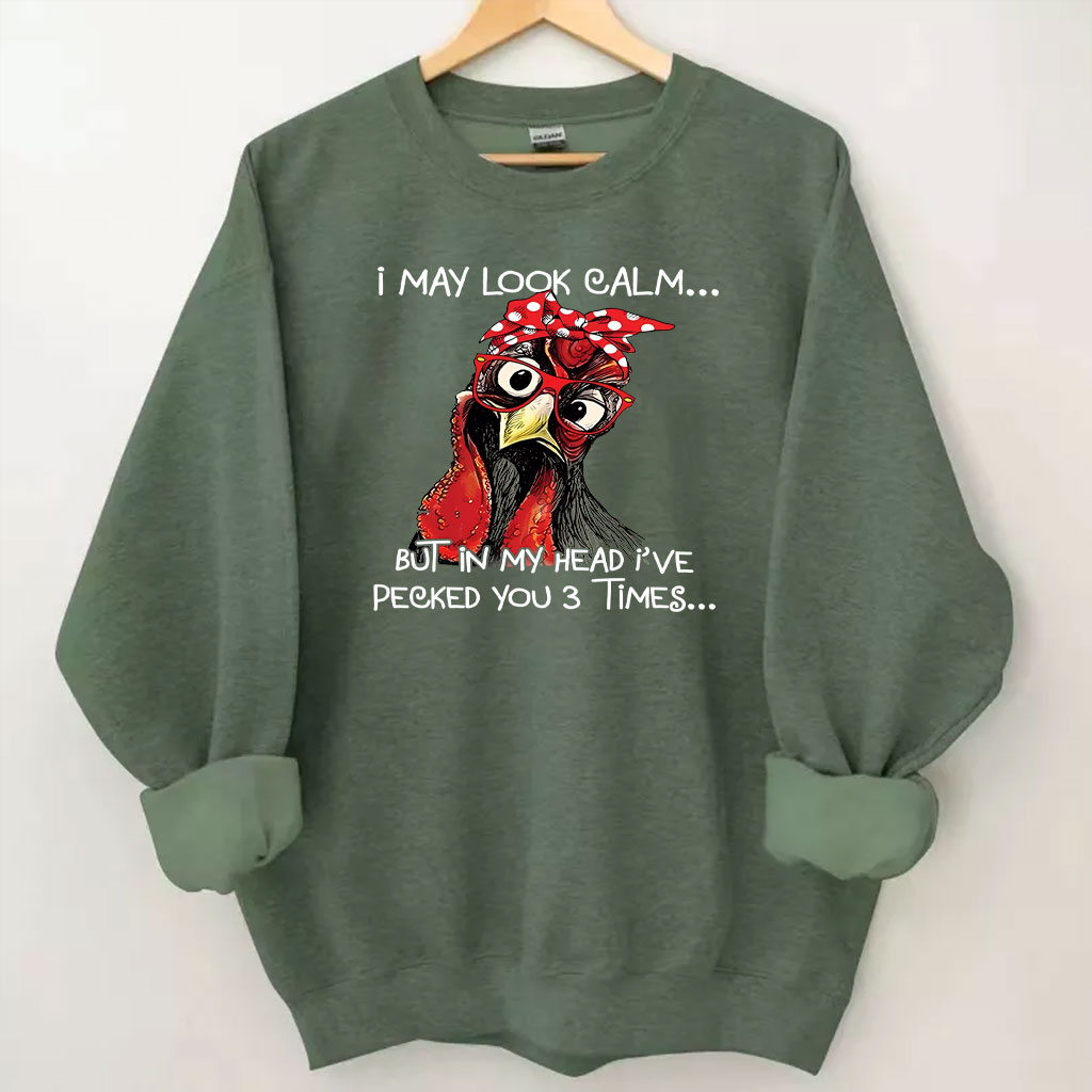 I May Look Calm But In My Head I Pecked You Chickens Sweatshirt