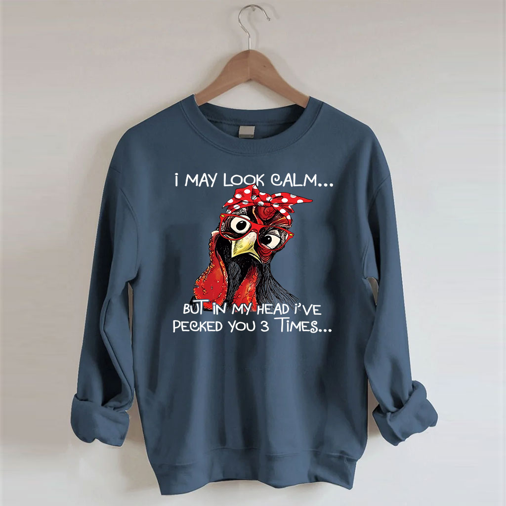 I May Look Calm But In My Head I Pecked You Chickens Sweatshirt