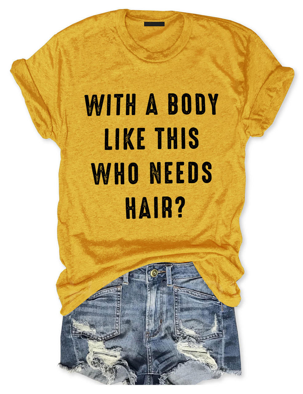 With a Body Like This Who Needs Hair T-shirt