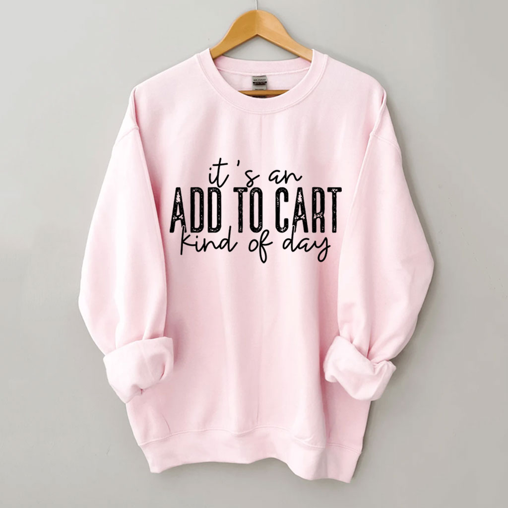 It's An Add To Cart Kind Of Day Funny Sweatshirt