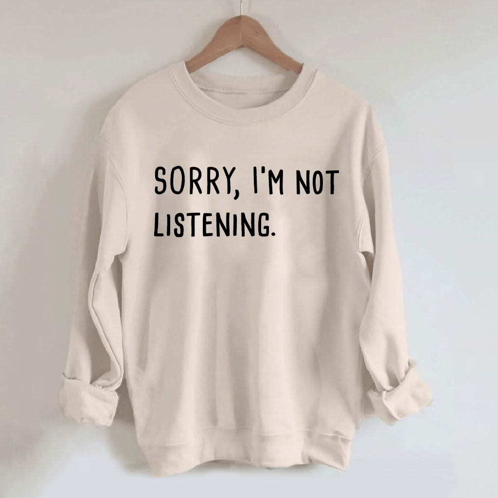 Sorry I'm Not Listening Funny Sweatshirt