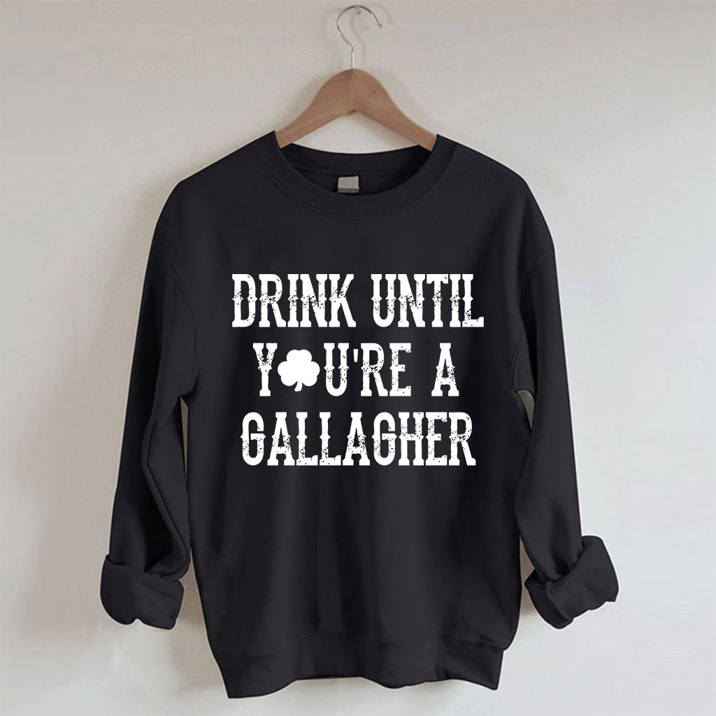 St Patricks Day Drink Until You're A Gallagher Sweatshirt