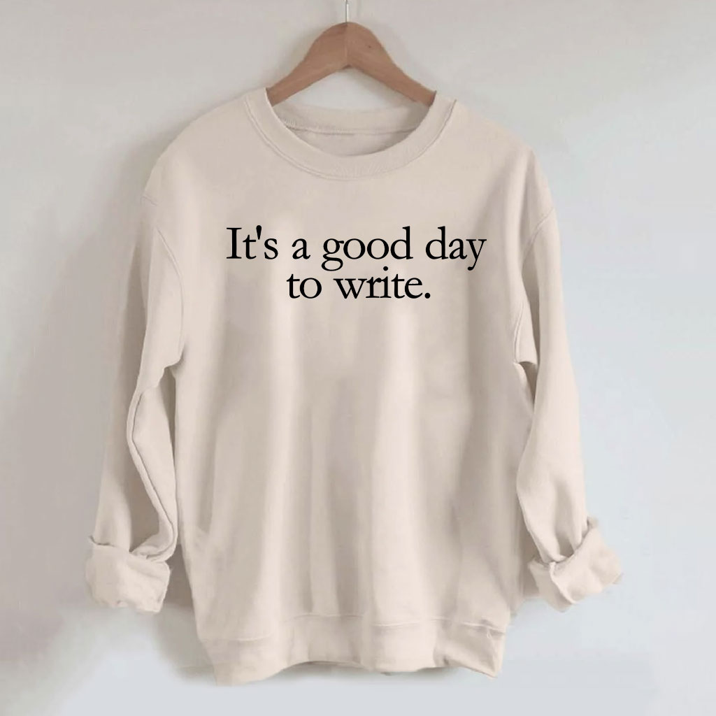 It's a Good Day to Write Sweatshirt