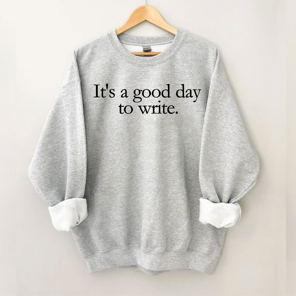 It's a Good Day to Write Sweatshirt