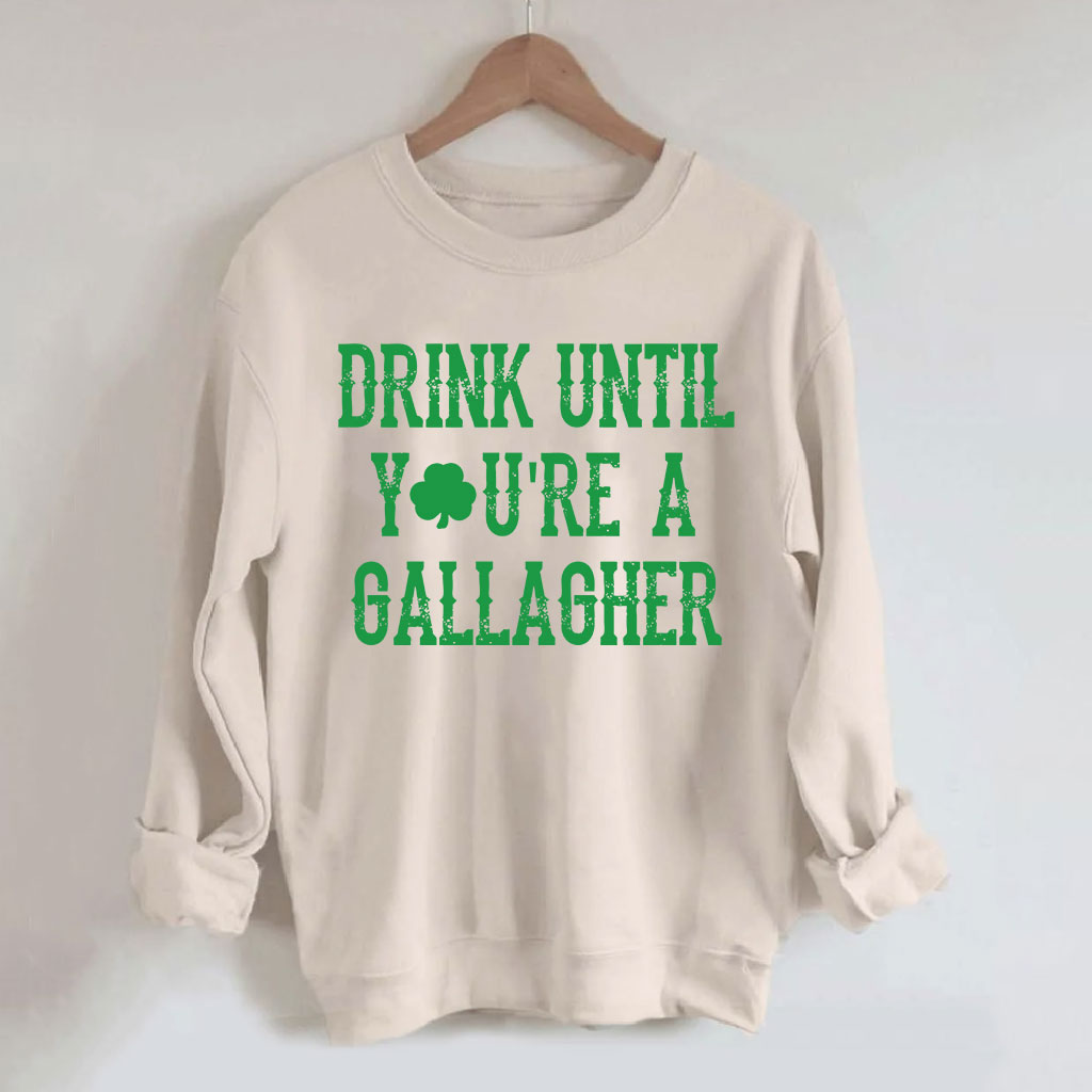 St Patricks Day Drink Until You're A Gallagher Sweatshirt