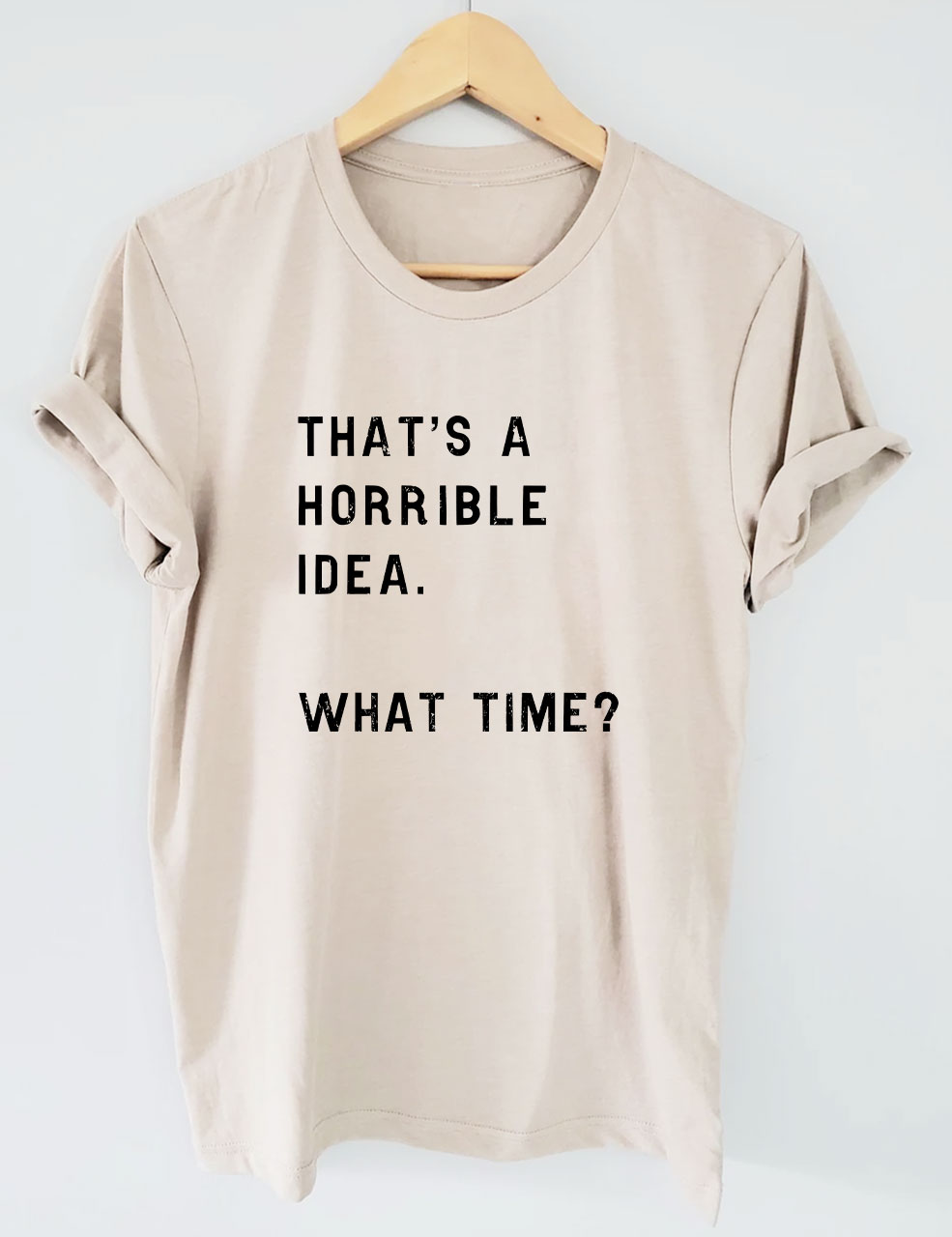 That's A Horrible Idea Funny T-shirt