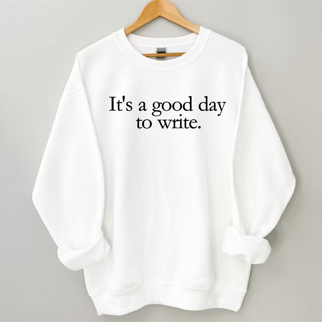 It's a Good Day to Write Sweatshirt