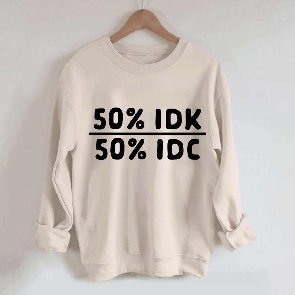 50 Percent Idk 50 Percent Idc Funny Sweatshirt