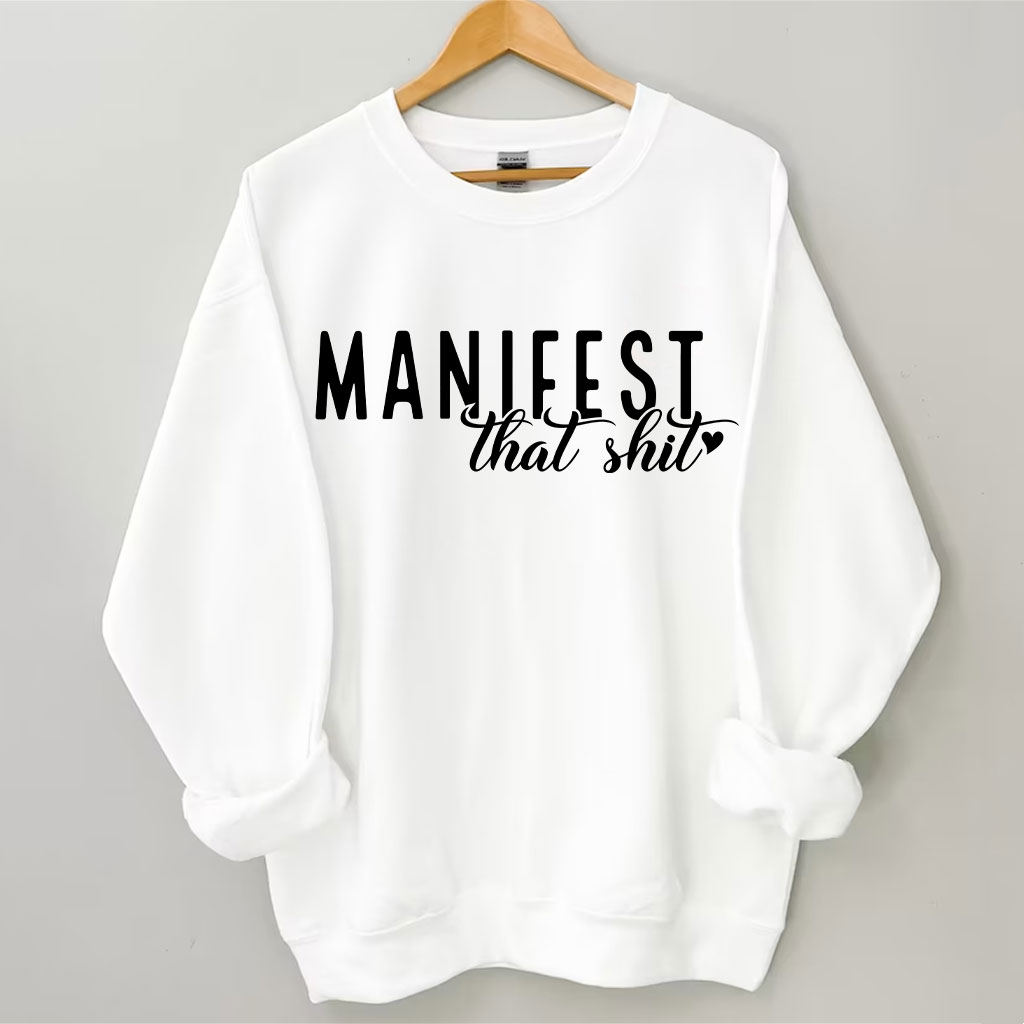 Manifest That Shirt Funny Sweatshirt