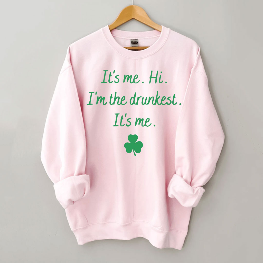 It's Me Hi I'm the Drunkest Funny St Patricks Day Sweatshirt