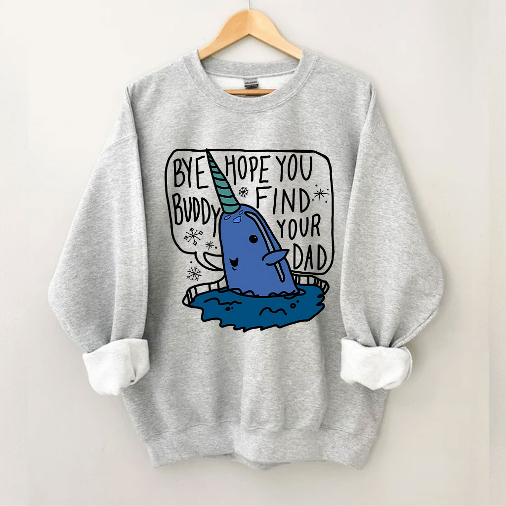 Bye Buddy Hope You Find Your Dad Elf Sweatshirt