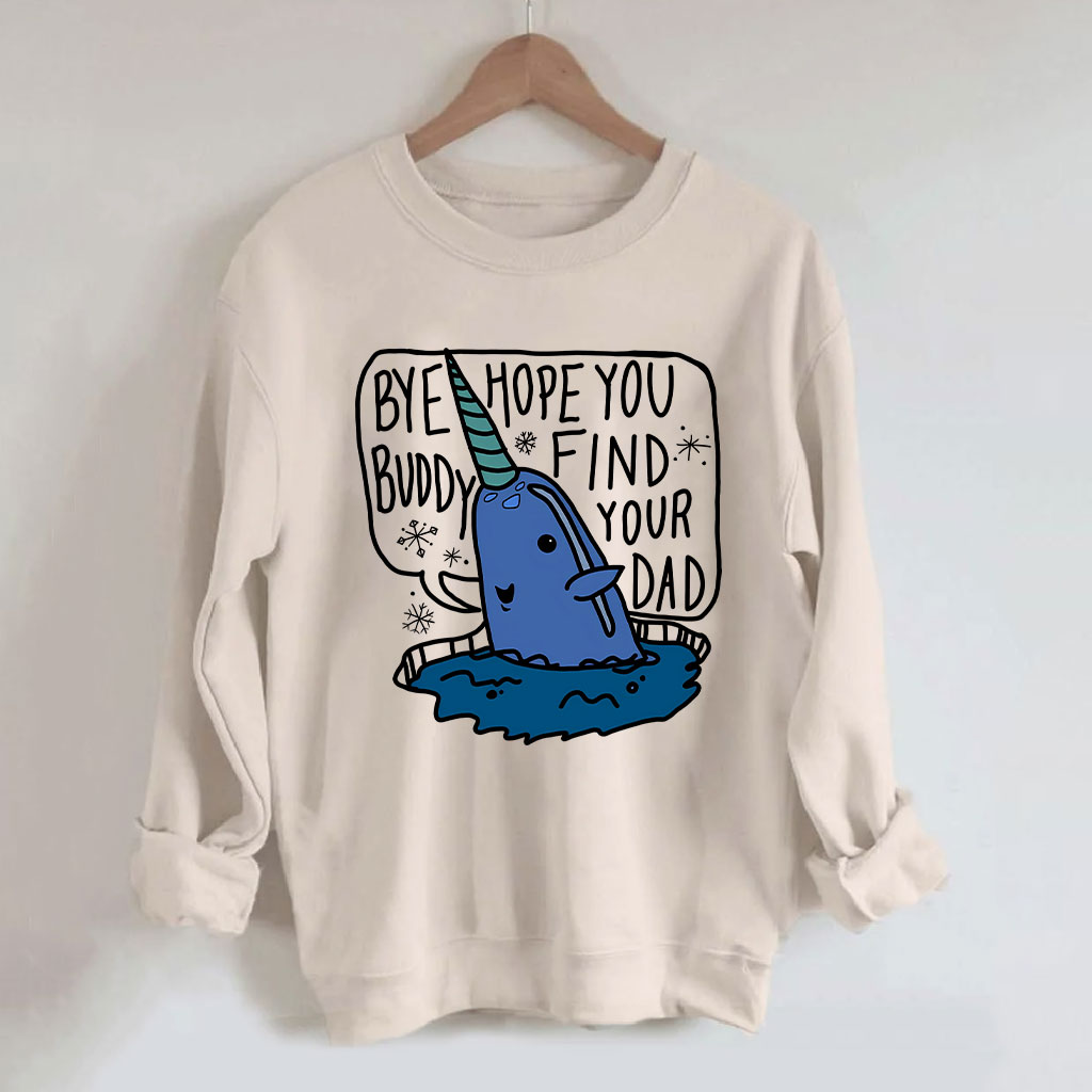 Bye Buddy Hope You Find Your Dad Elf Sweatshirt