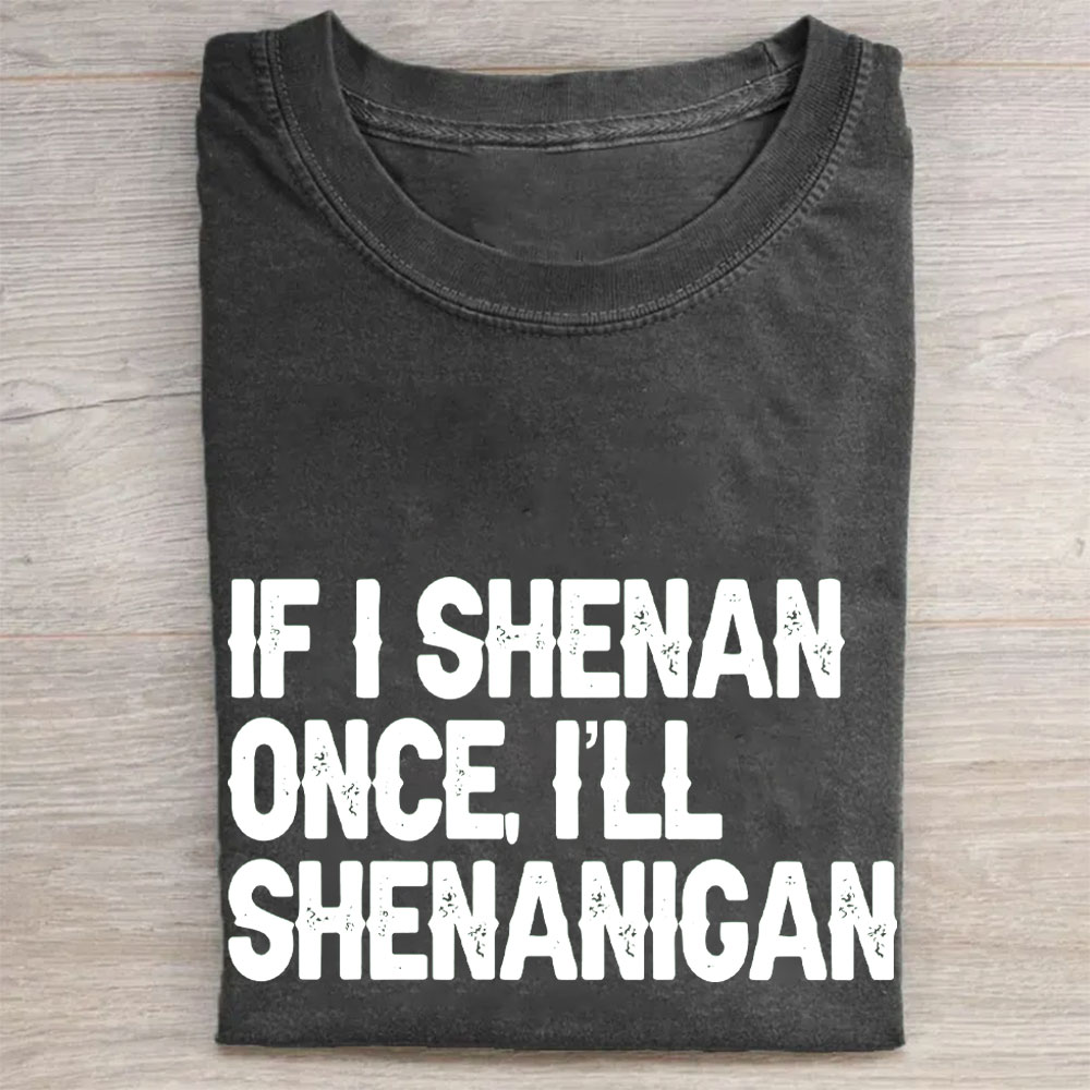 If I Shenan Once I'll Shenanigan Funny Washed T-shirt