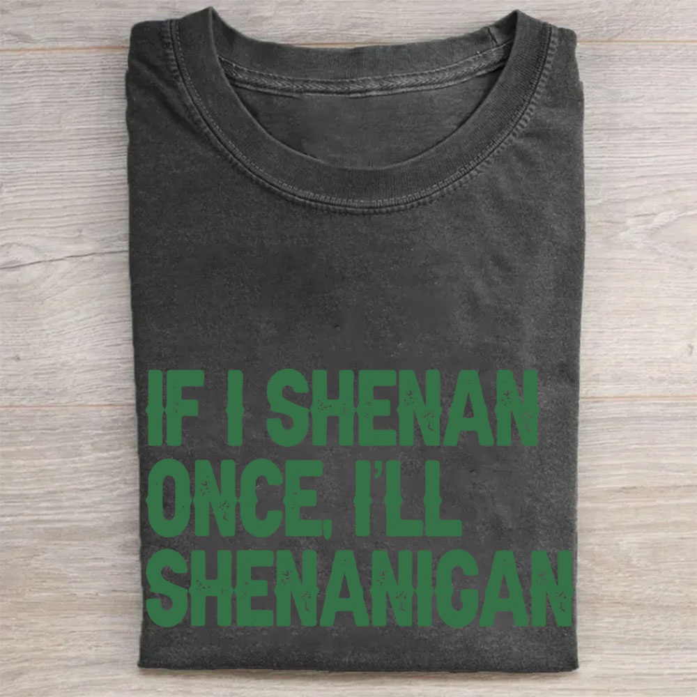 If I Shenan Once I'll Shenanigan Funny Washed T-shirt