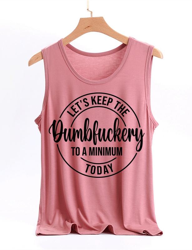 Let's Keep The Dumbfuckery To A Minimum Today Tank