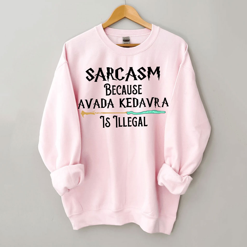 Sarcasm Because Avada Dedavra Is Illegal Sweatshirt