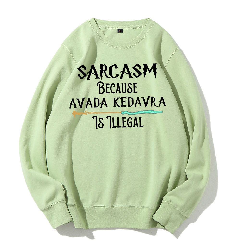 Sarcasm Because Avada Dedavra Is Illegal Sweatshirt