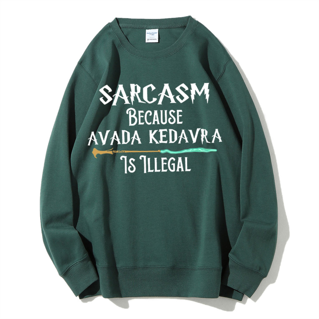 Sarcasm Because Avada Dedavra Is Illegal Sweatshirt