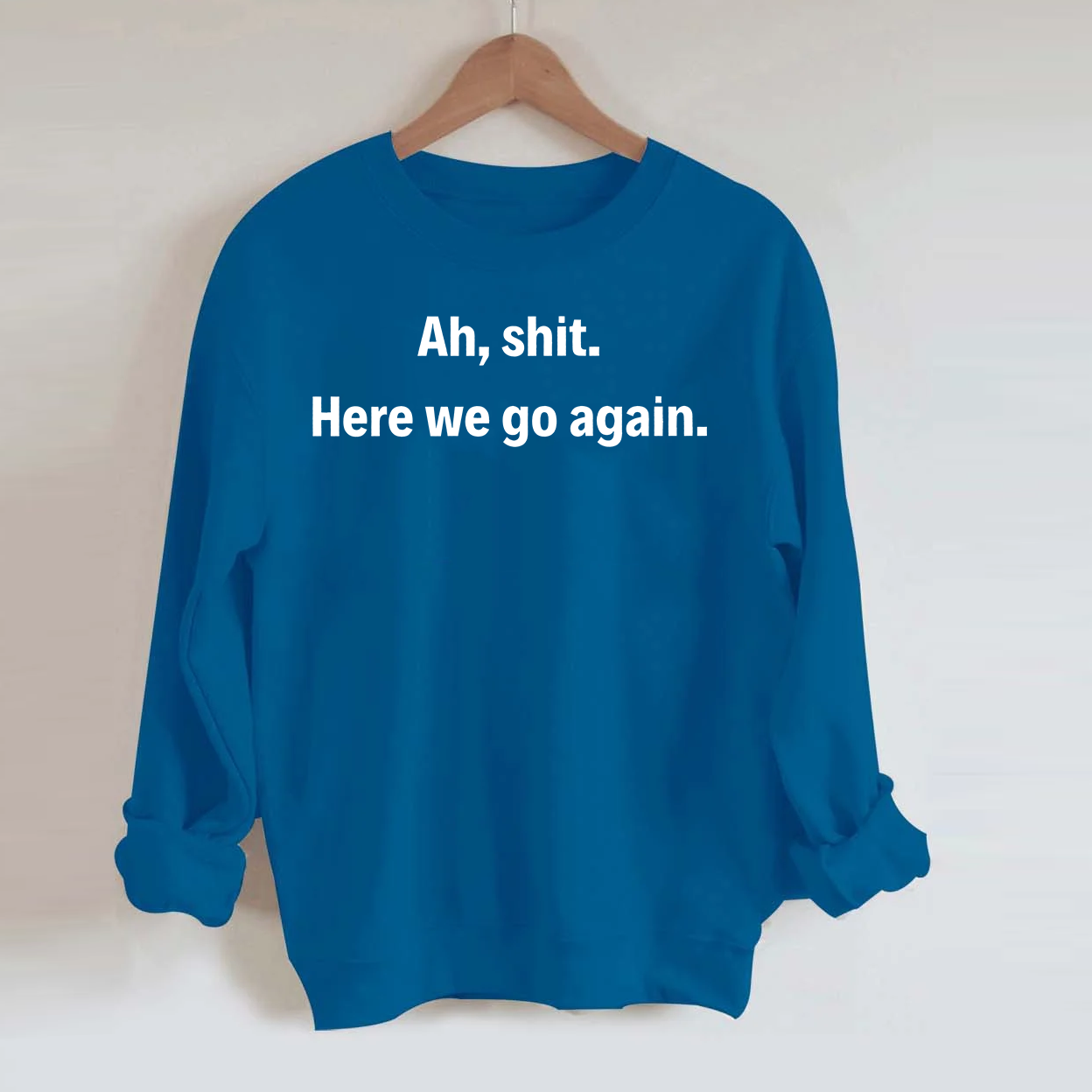 Ah shit here we go again Sweatshirt