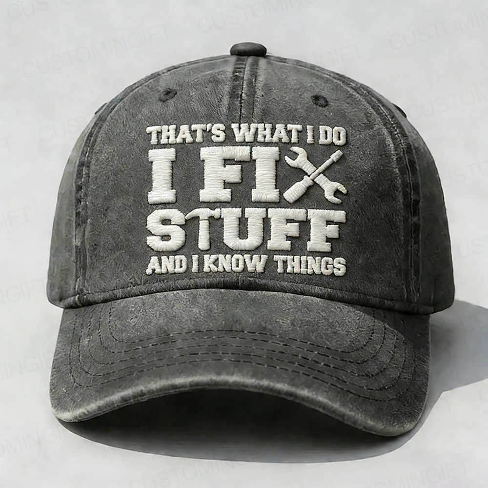 That's What I Do I Fix Stuff And I Know Things Embroidery Cap