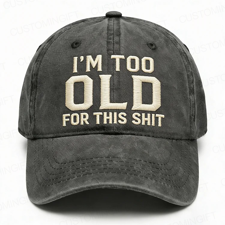 I'm Too Old For This Shit Embroidery Cap