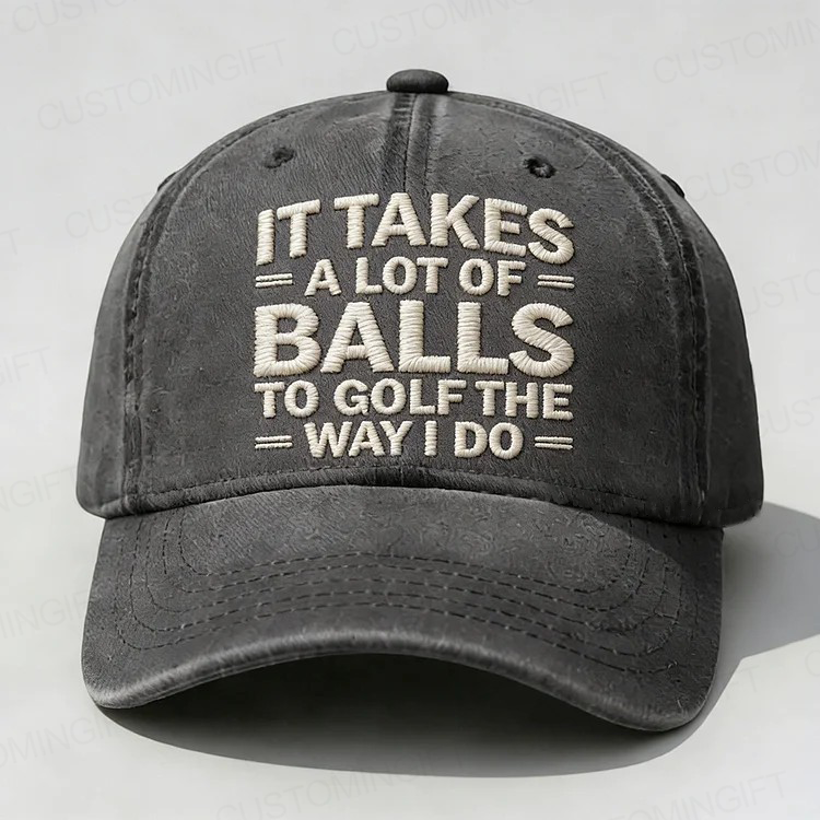 It Takes A Lot of Balls to Golf Like I Do Embroidery Cap