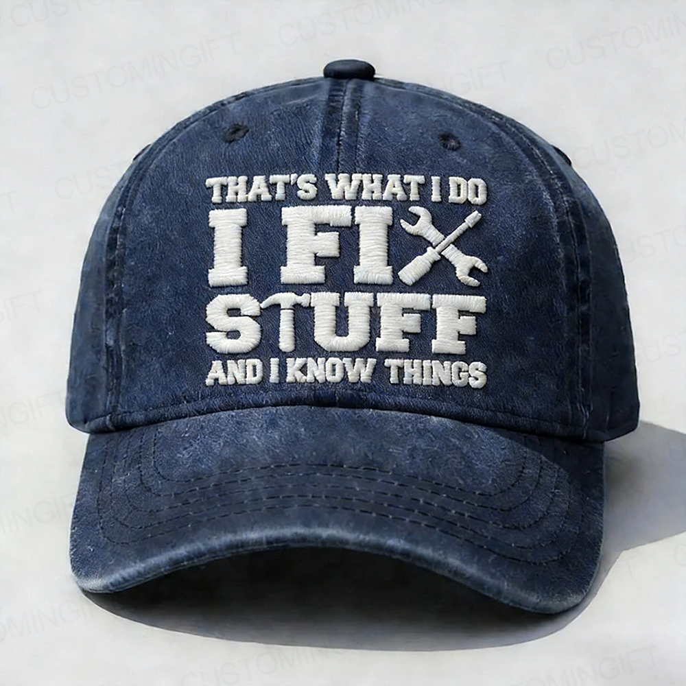 That's What I Do I Fix Stuff And I Know Things Embroidery Cap