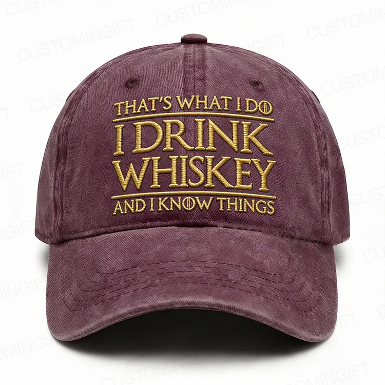 That's What I Do I Drink Whiskey And I Know Things Embroidery Cap