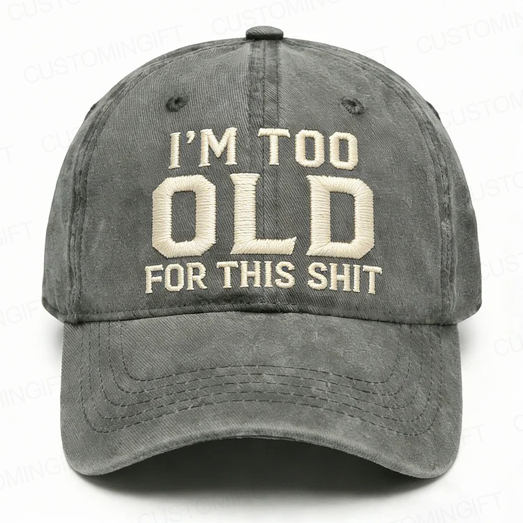 I'm Too Old For This Shit Embroidery Cap