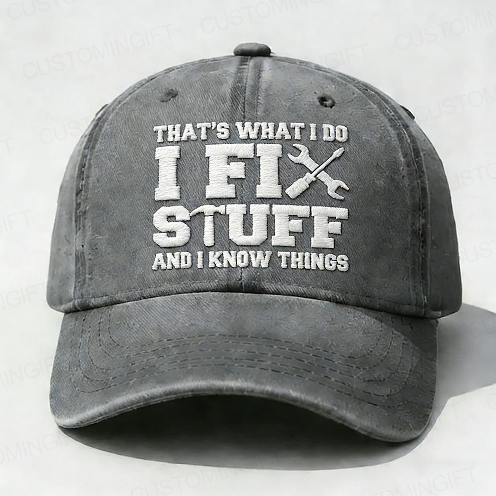 That's What I Do I Fix Stuff And I Know Things Embroidery Cap