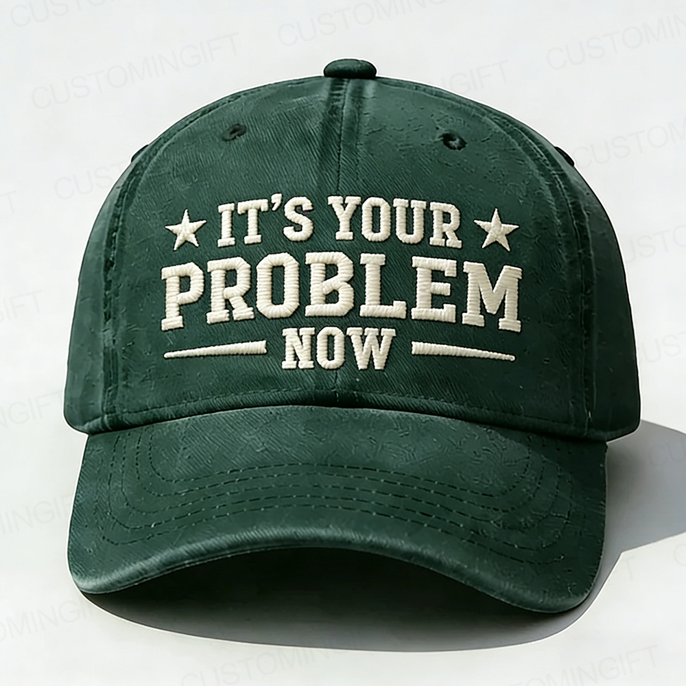 It's Your Problem Now Embroidery Cap