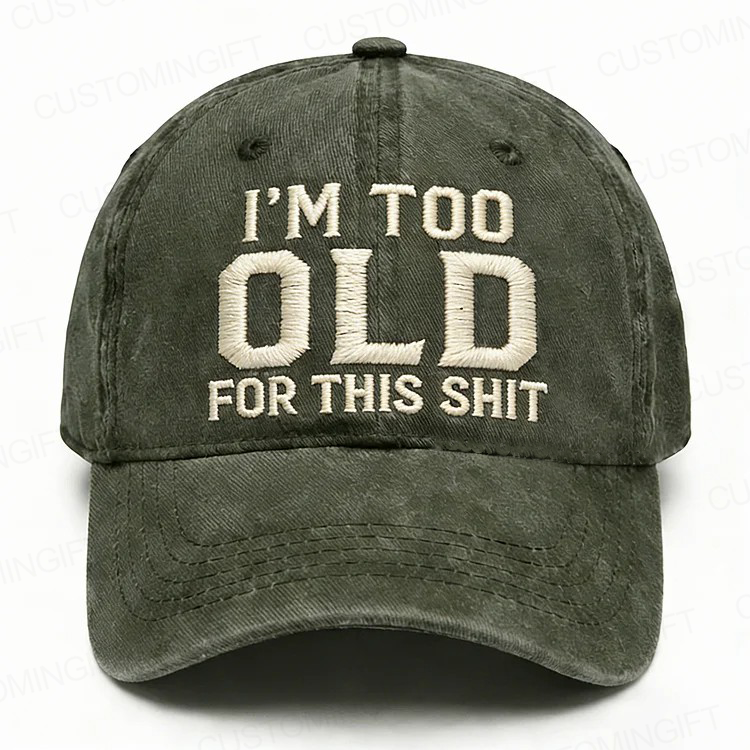 I'm Too Old For This Shit Embroidery Cap