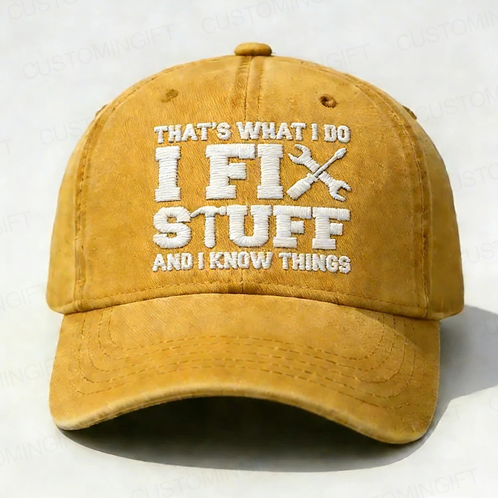That's What I Do I Fix Stuff And I Know Things Embroidery Cap