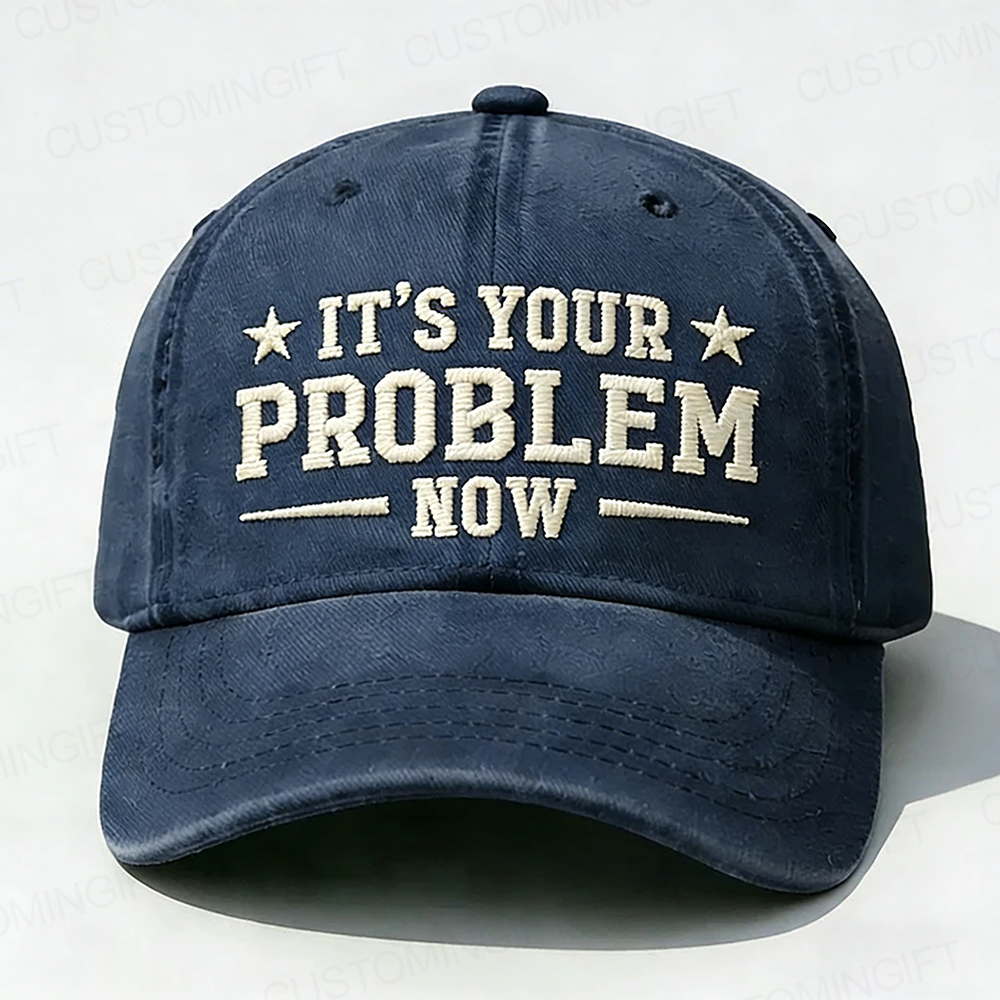 It's Your Problem Now Embroidery Cap