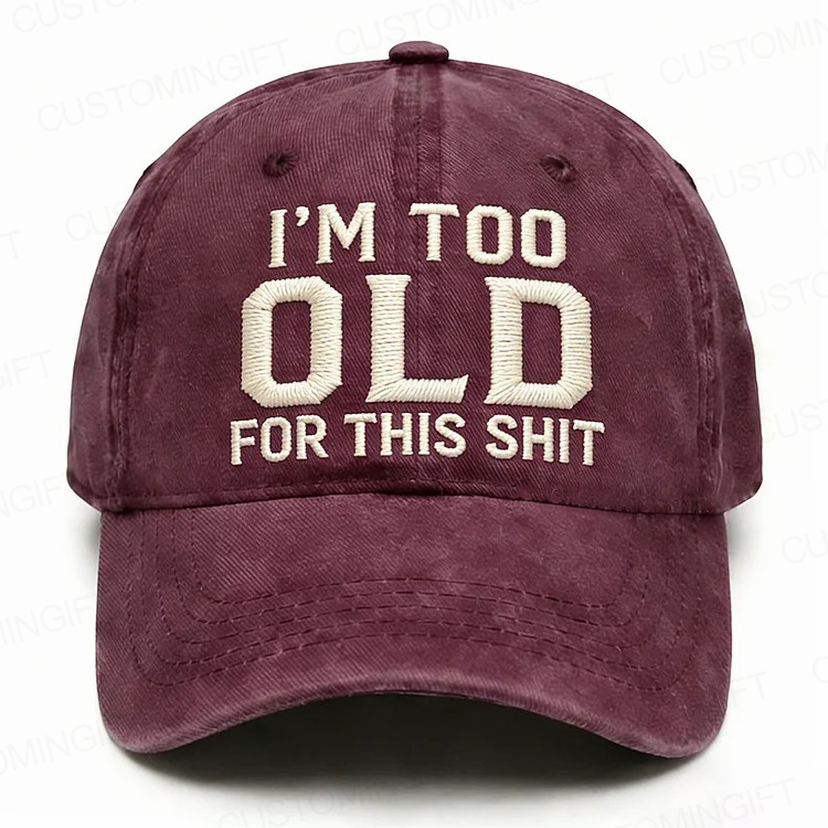 I'm Too Old For This Shit Embroidery Cap