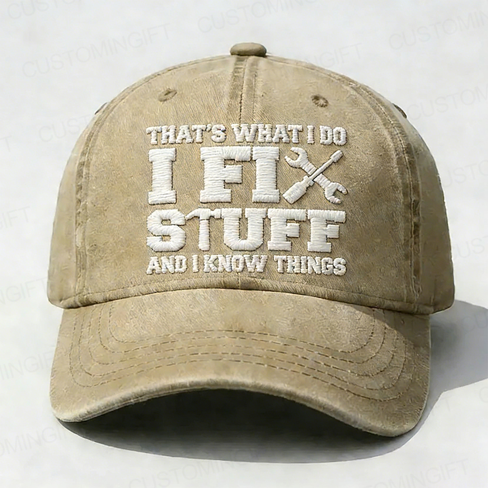 That's What I Do I Fix Stuff And I Know Things Embroidery Cap