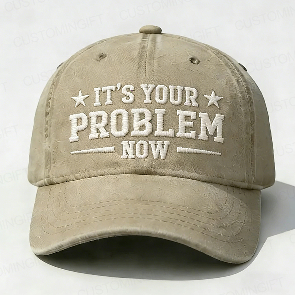 It's Your Problem Now Embroidery Cap